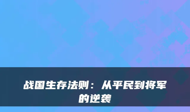 战国生存法则:从平民到将军的逆袭
