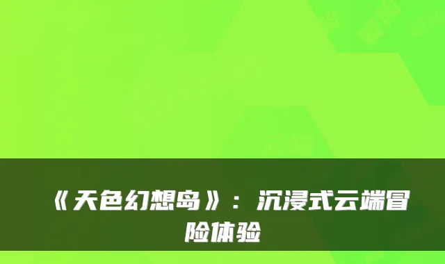 《天色幻想岛》:沉浸式云端冒险体验