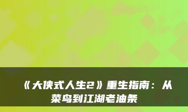 《大侠式人生2》重生指南：从菜鸟到江湖老油条