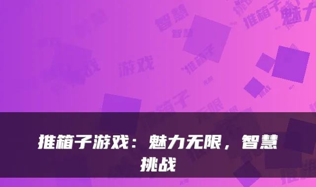推箱子游戏:魅力无限,智慧挑战