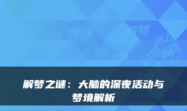 解梦之谜：大脑的深夜活动与梦境解析