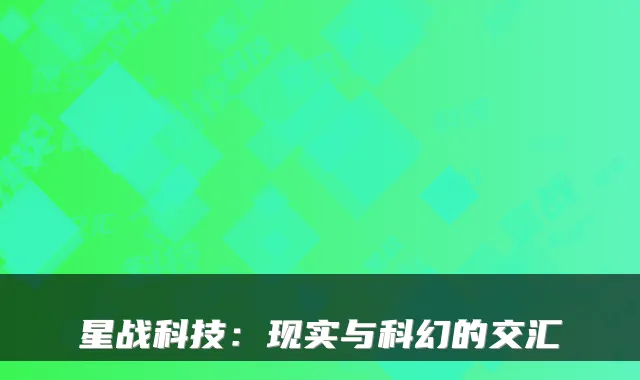 星战科技：现实与科幻的交汇
