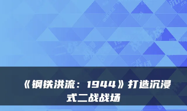 《钢铁洪流:1944》打造沉浸式二战战场