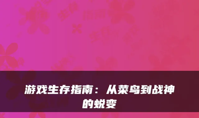 游戏生存指南：从菜鸟到战神的蜕变