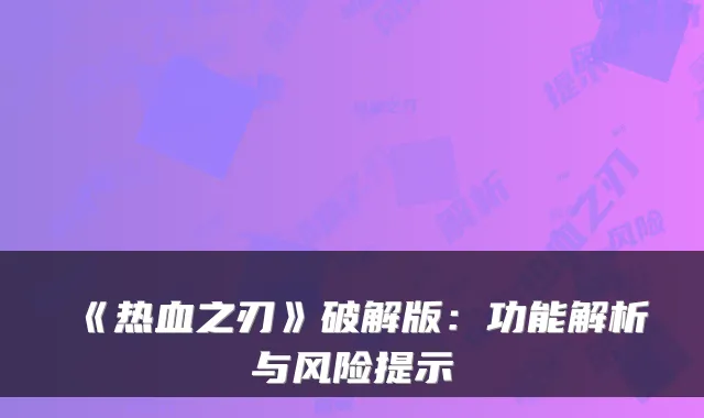 《热血之刃》破解版：功能解析与风险提示