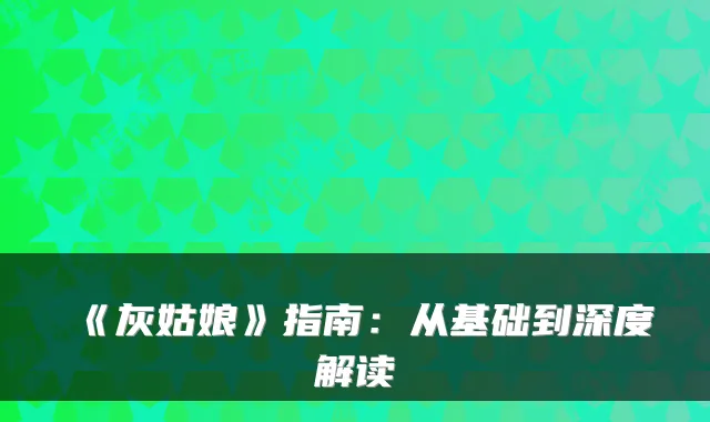 《灰姑娘》指南：从基础到深度解读