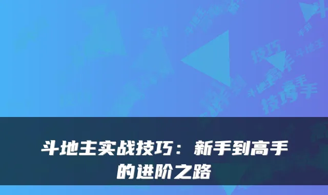 斗地主实战技巧：新手到高手的进阶之路