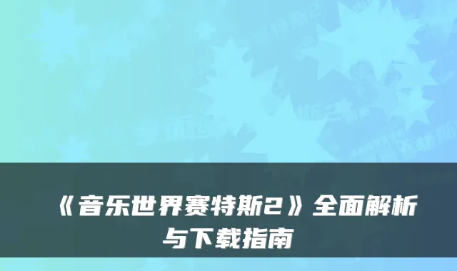 《音乐世界赛特斯2》全面解析与下载指南