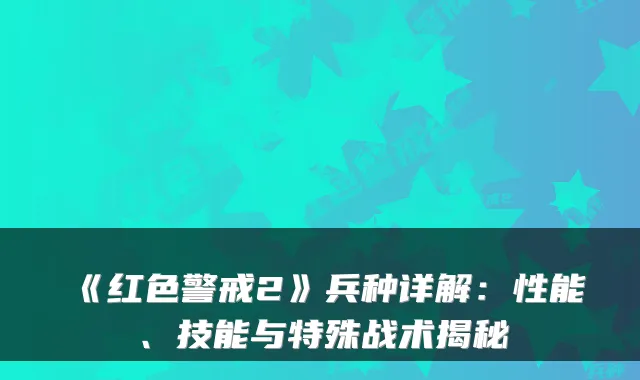 《红色警戒2》兵种详解：性能、技能与特殊战术揭秘