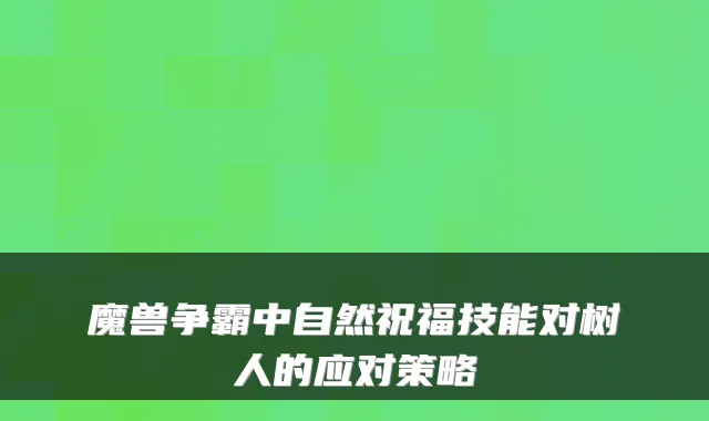 魔兽争霸中自然祝福技能对树人的应对策略