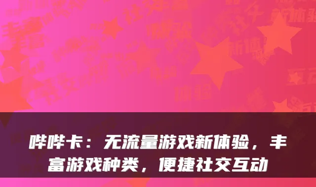 哔哔卡：无流量游戏新体验，丰富游戏种类，便捷社交互动