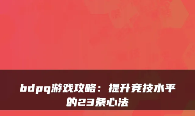 bdpq游戏攻略：提升竞技水平的23条心法