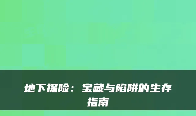 地下探险：宝藏与陷阱的生存指南