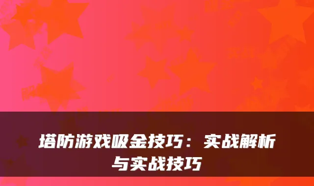 塔防游戏吸金技巧：实战解析与实战技巧