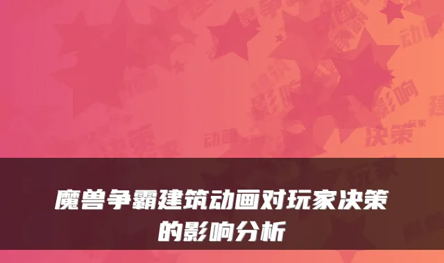 魔兽争霸建筑动画对玩家决策的影响分析