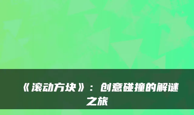 《滚动方块》：创意碰撞的解谜之旅