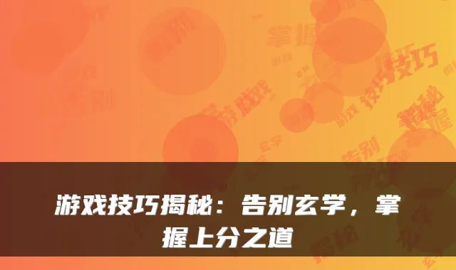 游戏技巧揭秘:告别玄学,掌握上分之道