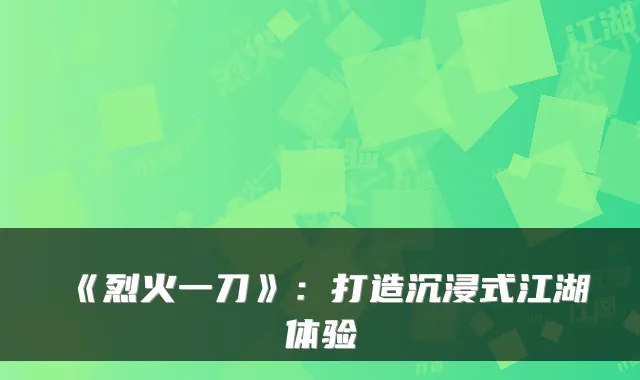 《烈火一刀》：打造沉浸式江湖体验
