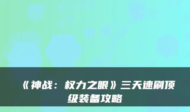 《神战：权力之眼》三天速刷装备攻略