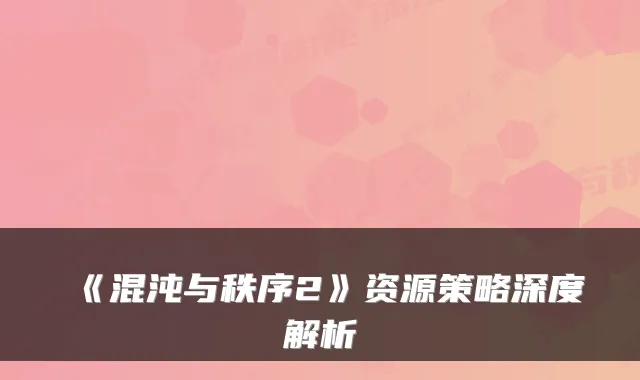 《混沌与秩序2》资源策略深度解析