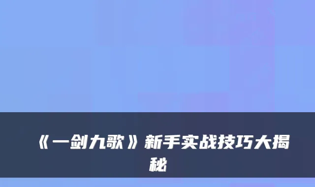 《一剑九歌》新手实战技巧大揭秘