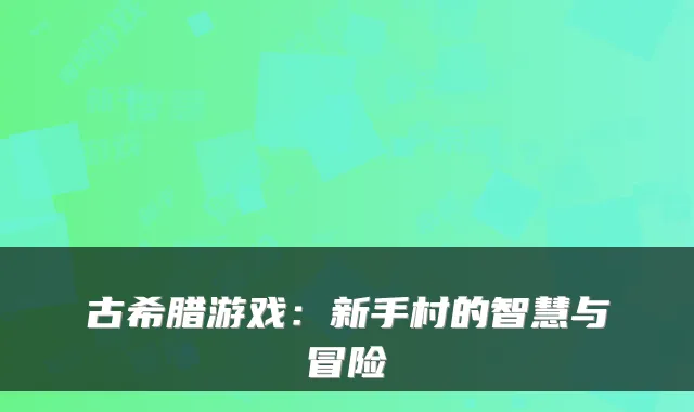 古希腊游戏：新手村的智慧与冒险
