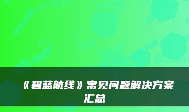 《碧蓝航线》常见问题解决方案汇总