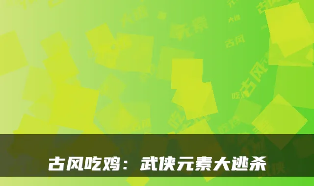 古风吃鸡：武侠元素大逃杀