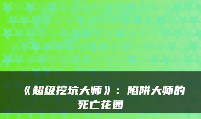 《超级挖坑大师》：陷阱大师的死亡花园