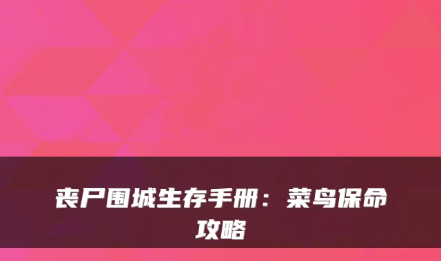 丧尸围城生存手册：菜鸟保命攻略
