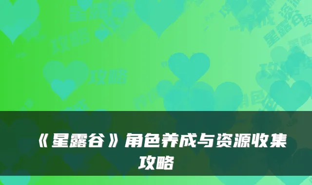《星露谷》角色养成与资源收集攻略
