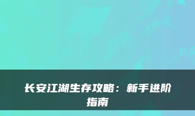 长安江湖生存攻略:新手进阶指南