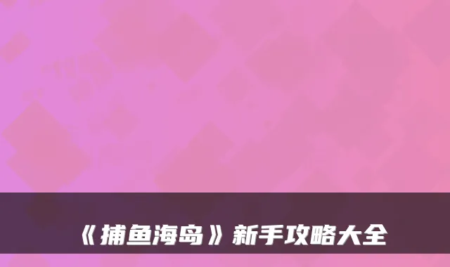 《捕鱼海岛》新手攻略大全