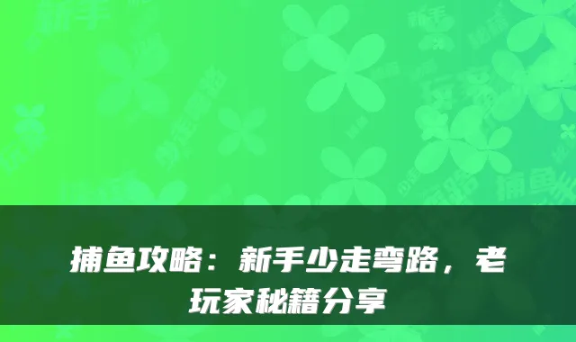 捕鱼攻略:新手少走弯路,老玩家秘籍分享
