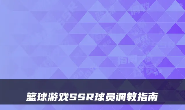篮球游戏SSR球员调教指南