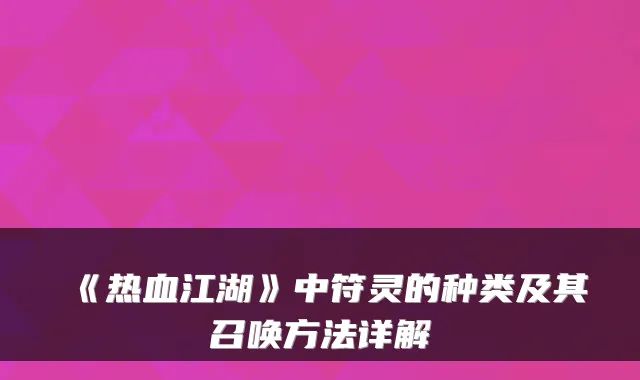 《热血江湖》中符灵的种类及其召唤方法详解