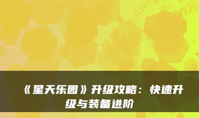 《星天乐园》升级攻略：快速升级与装备进阶