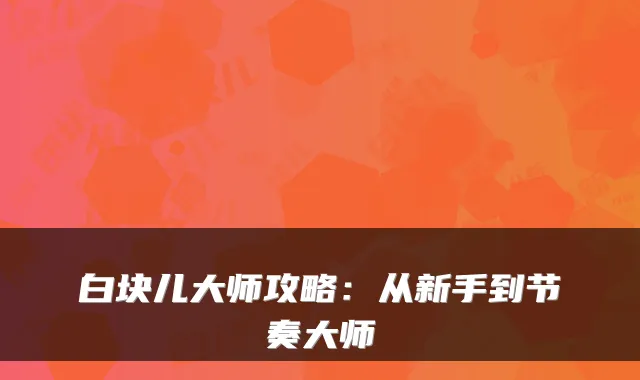白块儿大师攻略：从新手到节奏大师
