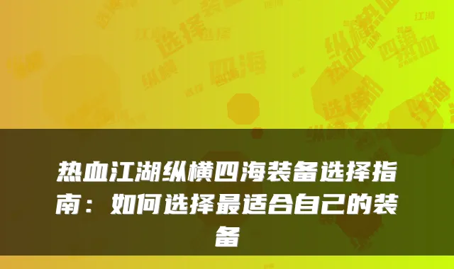 热血江湖纵横四海装备选择指南:如何选择最适合自己的装备