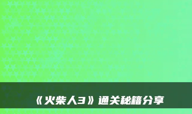 《火柴人3》通关秘籍分享
