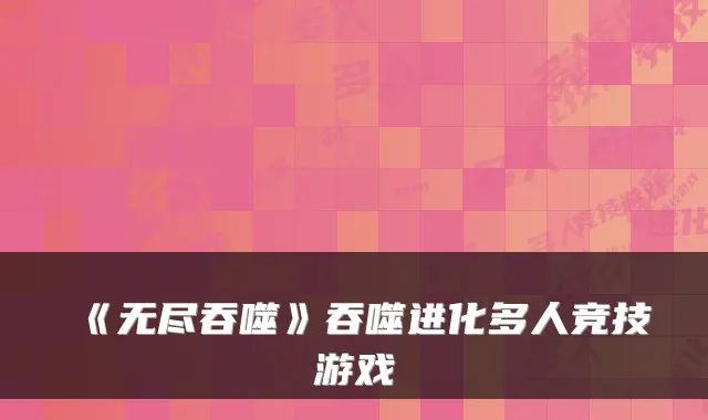 《无尽吞噬》吞噬进化多人竞技游戏