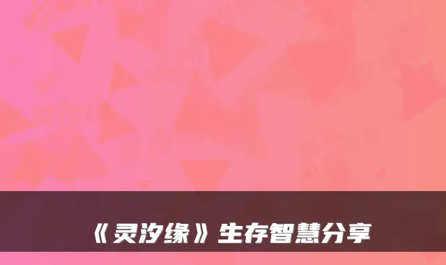 《灵汐缘》生存智慧分享