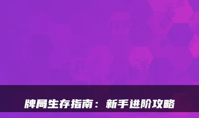 牌局生存指南:新手进阶攻略
