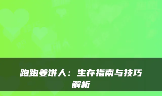 跑跑姜饼人:生存指南与技巧解析