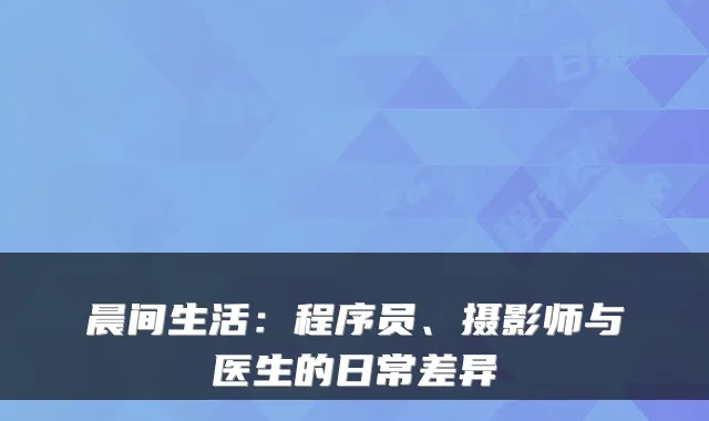 晨间生活：程序员、摄影师与医生的日常差异