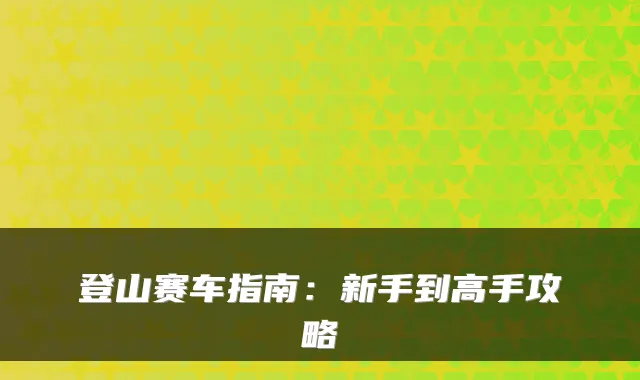 登山赛车指南：新手到高手攻略