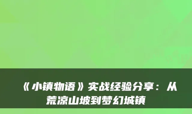 《小镇物语》实战经验分享:从荒凉山坡到梦幻城镇