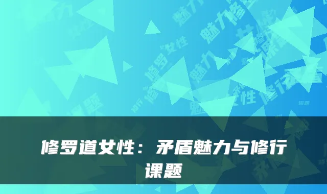 修罗道女性：矛盾魅力与修行课题