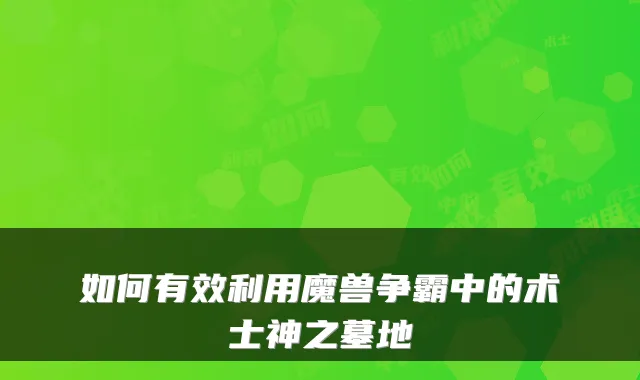 如何有效利用魔兽争霸中的术士神之墓地