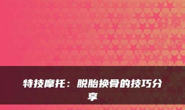 特技摩托：脱胎换骨的技巧分享